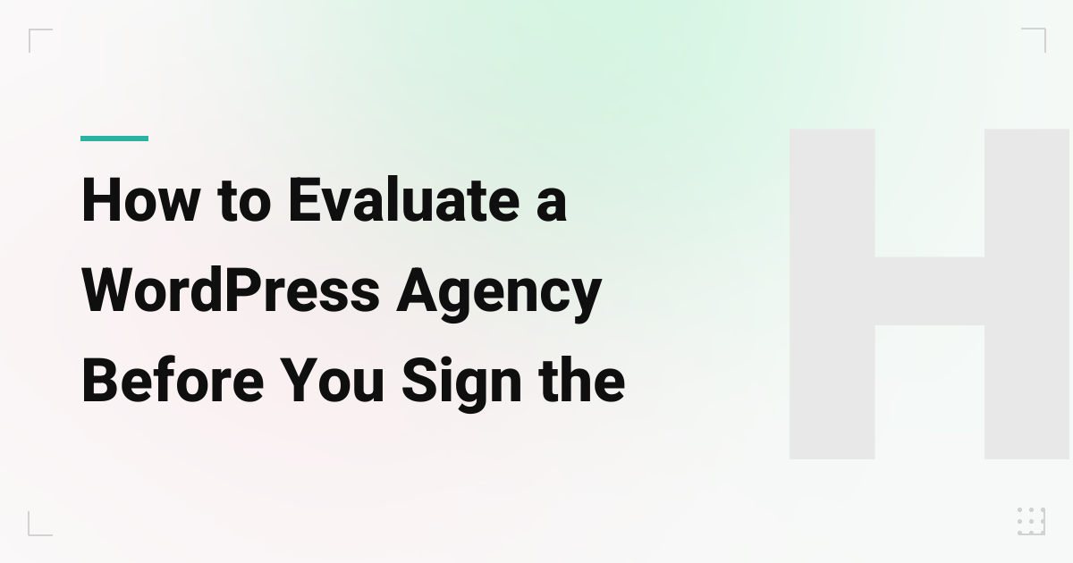 How to Evaluate a WordPress Agency Before You Sign the Contract (And Avoid a Costly Mistake)