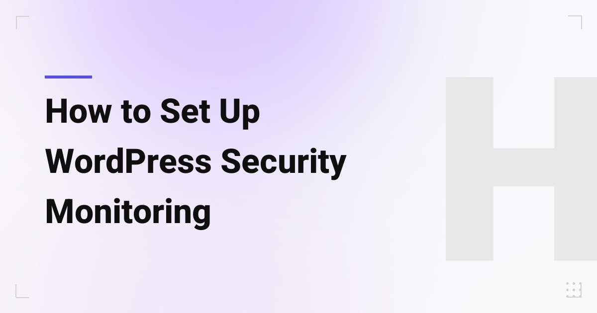 How to Set Up WordPress Security Monitoring Without Sacrificing a Single Millisecond of Load Time