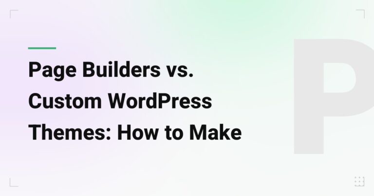 Page Builders vs. Custom WordPress Themes: How to Make the Right Call for Your Business