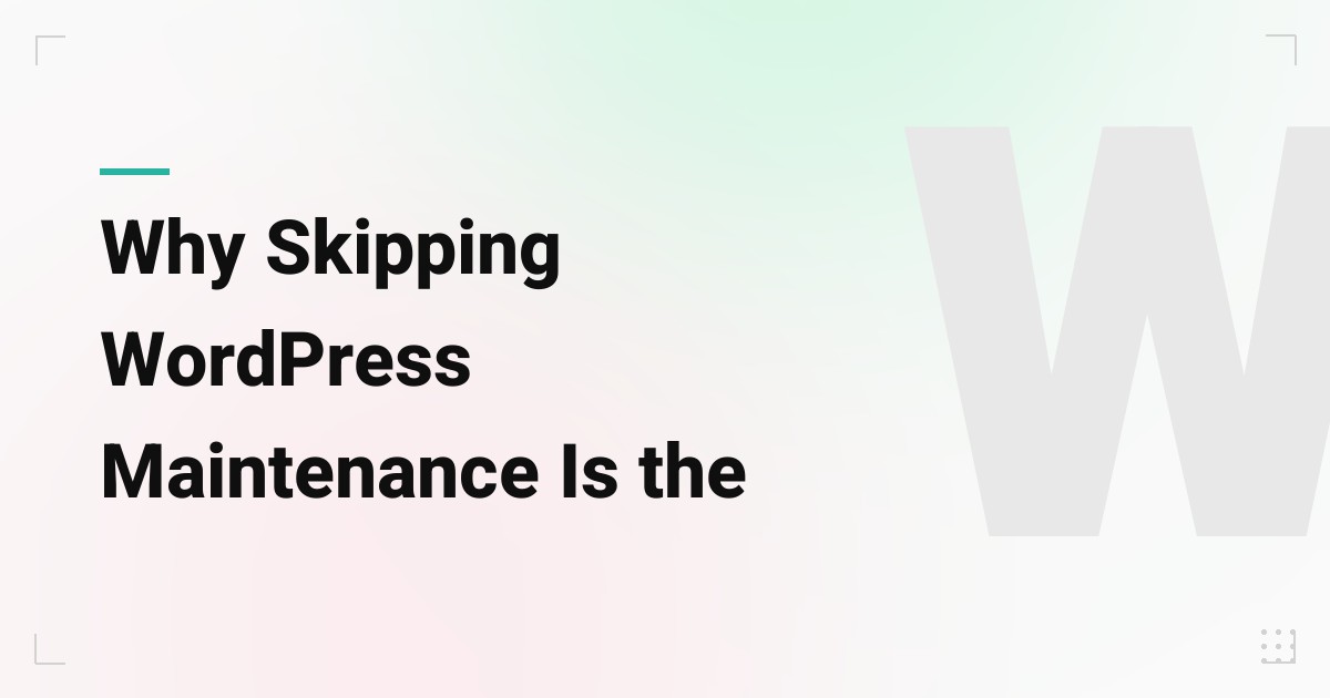 Why Skipping WordPress Maintenance Is the Most Expensive Decision You'll Make This Year